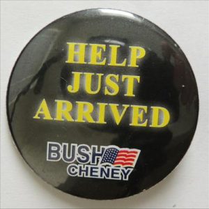 Help Just Arrived Bush Cheney Campaign Button